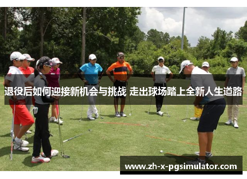 退役后如何迎接新机会与挑战 走出球场踏上全新人生道路