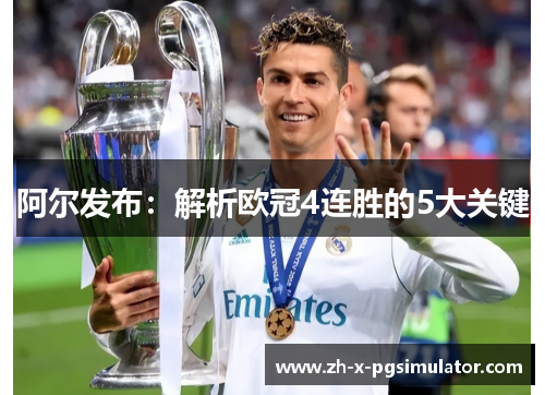 阿尔发布:解析欧冠4连胜的5大关键 阿尔发布:解析欧冠4连胜的5大关键