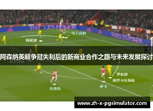 阿森纳英超争冠失利后的新商业合作之路与未来发展探讨