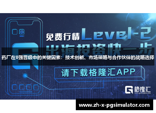 药厂在8强晋级中的关键因素:技术创新、市场策略与合作伙伴的战略选择 药厂在8强晋级中的关键因素:技术创新、市场策略与合作伙伴的战略选择